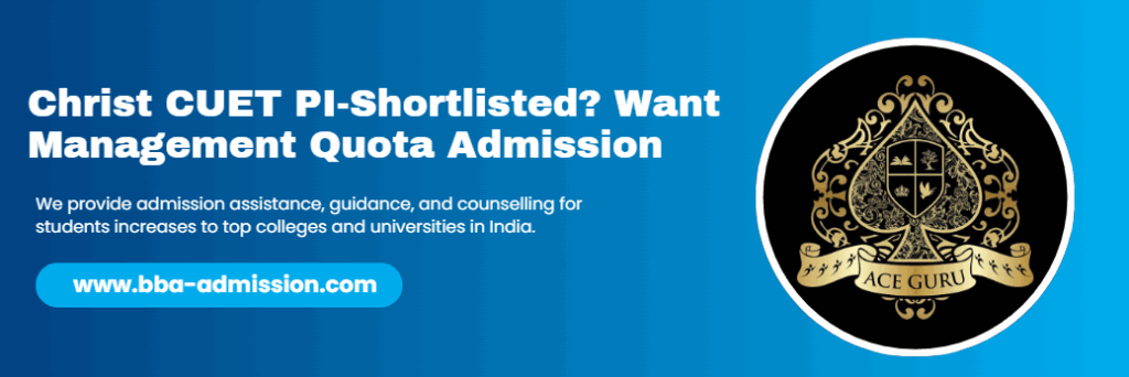 Christ CUET PI-Shortlisted? Want Management Quota Admission.